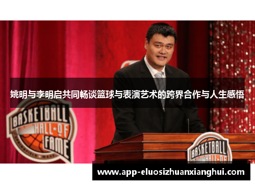 姚明与李明启共同畅谈篮球与表演艺术的跨界合作与人生感悟