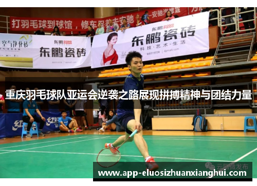 重庆羽毛球队亚运会逆袭之路展现拼搏精神与团结力量