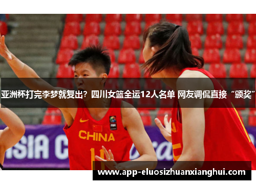 亚洲杯打完李梦就复出？四川女篮全运12人名单 网友调侃直接“颁奖”