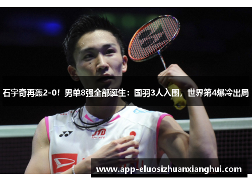 石宇奇再轰2-0！男单8强全部诞生：国羽3人入围，世界第4爆冷出局
