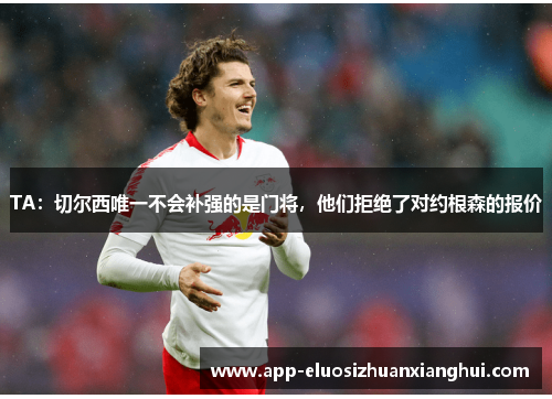 TA：切尔西唯一不会补强的是门将，他们拒绝了对约根森的报价